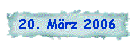 20. März 2006