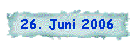 26. Juni 2006