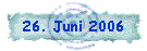 26. Juni 2006